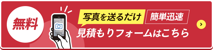 無料 写真を送るだけ 簡単迅速 見積もりフォームはこちら