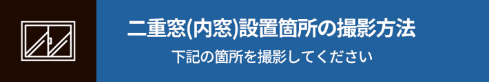 内窓設置箇所の撮影方法 下記の箇所を撮影してください
