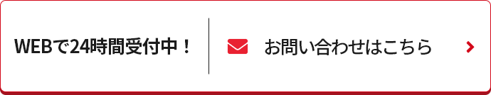 WEBで24時間受付中！ お問い合わせはこちら